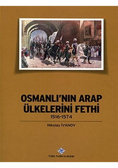 Osmanlı'nın Arap Ülkelerini Fethi (1516-1574) / Nikolay İvanov