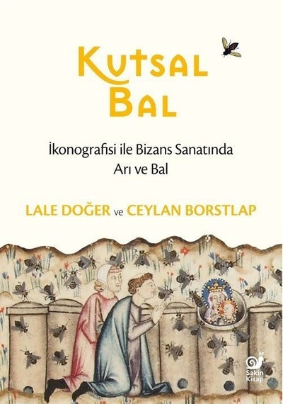 Kutsal Bal - İkonografisi ile Bizans Sanatında Arı ve Bal - Ceylan Borstlap - Sakin Kitap