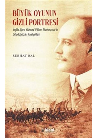 Büyük Oyunun Gizli Portresi - İngiliz Ajanı Yüzbaşı William Shakespear'in Ortadoğu'daki Faaliyetleri - Serhat Bal - İdeal Kültür Yayıncılık