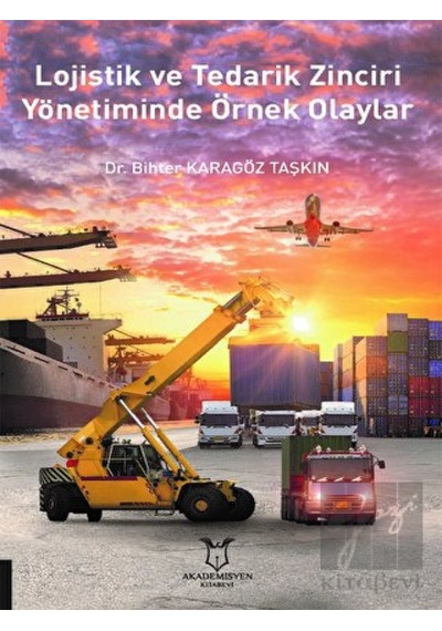 Lojistik ve Tedarik Zinciri Yönetiminde Örnek Olaylar - Bihter Karagöz Taşkın - Akademisyen Kitabevi