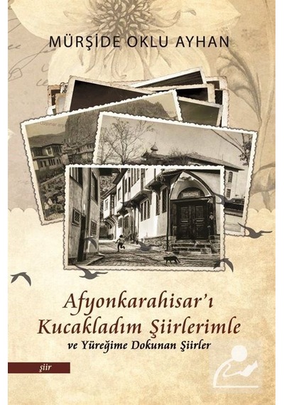 Afyonkarahisar'ı Kucakladım Şiirlerimle Ve Yüreğime Dokunan Şi...