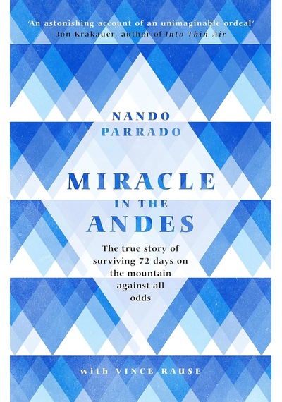 Miracle In The Andes: The True Story Of Surviving 72 Days On The Mountain Against All Odds