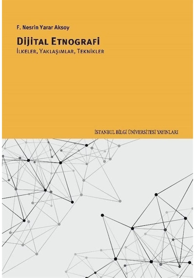 Dijital Etnografi: İkeler Yaklaşımlar Teknikler - F. Nesrin Yarar Aksoy - İstanbul Bilgi Üniv.Yayınları