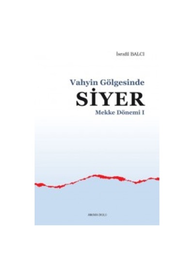 Vahyin Gölgesinde Siyer Mekke Yılları I İsrafil Balcı ANKARA O 9786059281713