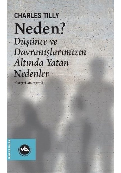 Neden? Düşünce ve Davranışlarımızın Altında Yatan Nedenler - Charles Tilly - VakıfBank Kültür Yayınları