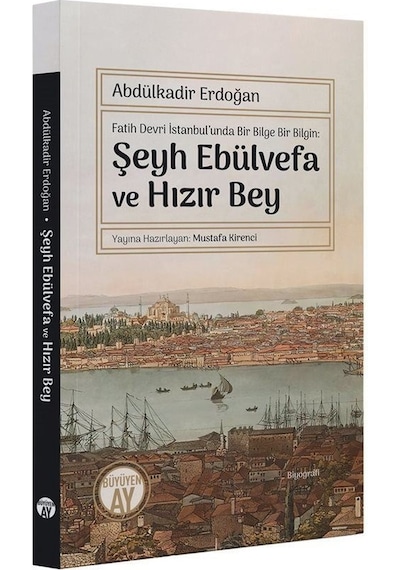 Şeyh Ebülvefa ve Hızır Bey - Fatih Devri İstanbul'unda Bir Bilge Bir Bilgin - Abdülkadir Erdoğan - Büyüyenay Yayınları
