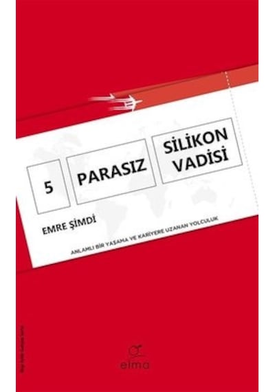 5 Parasız Silikon Vadisi - Anlamlı Bir Yaşama ve Kariyere Uzanan Yolculuk - Emre Şimdi - Elma Yayınevi