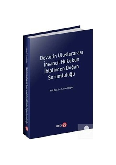 Devletin Uluslararasi İnsancıl Hukukun İhlalinden Doğan Sorumluluğu - Kenan Dülger - Beta Yayınları