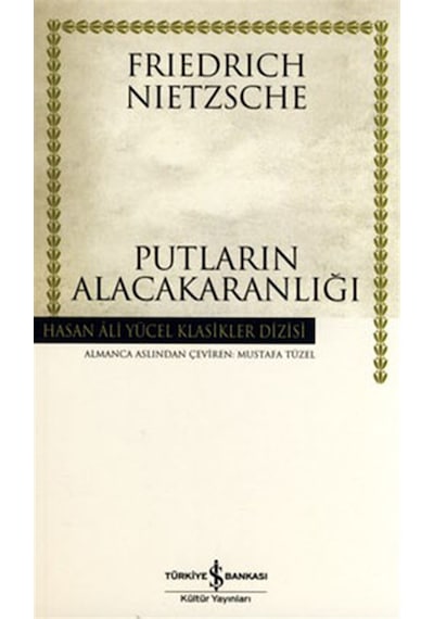 Putların Alacakaranlığı - Hasan Ali Yücel Klasikleri - Friedrich Nietzsche - İş Bankası Kültür Yayınları