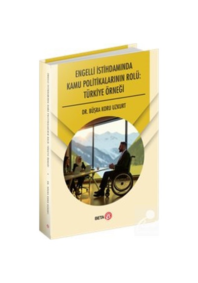 Engelli İstihdamında Kamu Politikalarının Rolü: Türkiye Örneği...