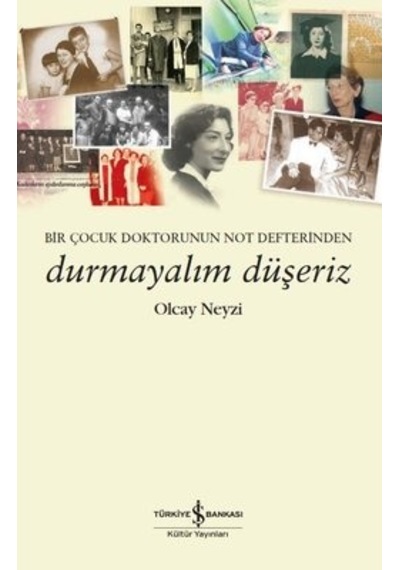 Durmayalım Düşeriz - Bir Çocuk Doktorunun Not Defterinden - Olcay Neyzi - İş Bankası Kültür Yayınları