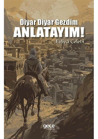 Diyar Diyar Gezdim, Anlatayım / Evliya Çelebi