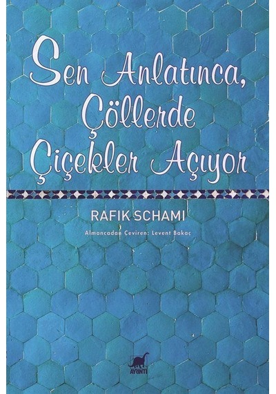Sen Anlatınca, Çöllerde Çiçekler Açıyor / Rafik Schami