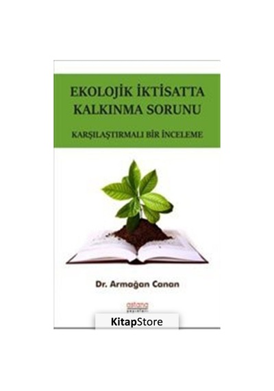 Ekolojik İktisatta Kalkınma Sorunu - Karşılaştırmalı Bir İnceleme - Armağan Canan - Astana Yayınları