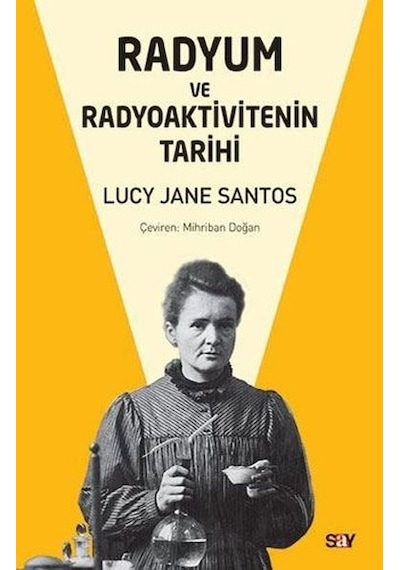 Radyum ve Radyoaktivitenin Tarihi - Lucy Jane Santos - Say Yayınları