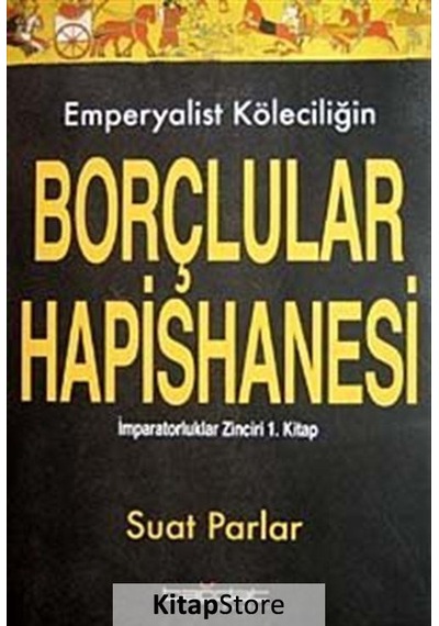 Emperyalist Köleciliğin Borçlular Hapishanesi 1.Kitap - Suat Parlar - Bağdat