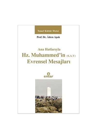 Ana Hatlarıyla Hz. Muhammed'in (S.A.V) Evrensel Mesajları  - Adem Apak  - Ensar Neşriyat