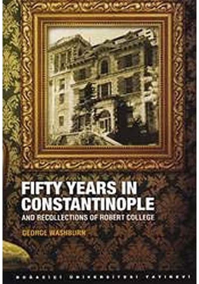 Fifty Years in Constantinople - George Washburn - Boğaziçi Üniversitesi Yayınevi