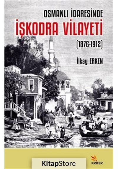 İşkodra Vilayeti 1876 - 1912 - Osmanlı İdaresinde - İlkay Erken - Kriter