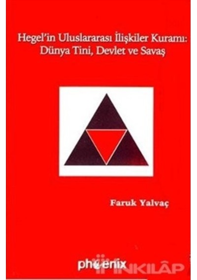 Hegel'in Uluslararası İlişkiler Kuramı : Dünya Tini Devlet ve Savaş - Faruk Yalvaç - Phoenix