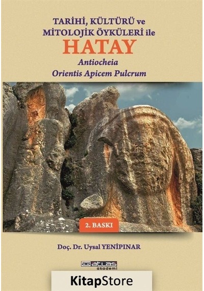 Tarihi Kültürü ve Mitolojik Öyküleri İle Hatay - Antiocheia Orientis Apicem Pulcrum - Uysal Yenipınar - Atlas Akademi Yayınları