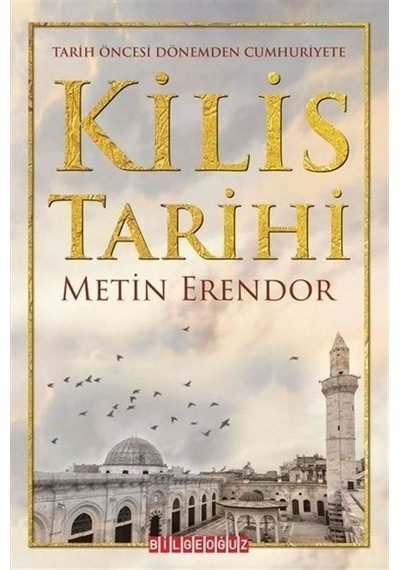 Kilis Tarihi - Tarih Öncesi Dönemden Cumhuriyete - Metin Erendor - Bilgeoğuz Yayınları