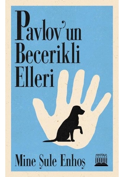 Pavlov'un Becerikli Elleri - Mine Şule Enhoş - Anatolia Kültür