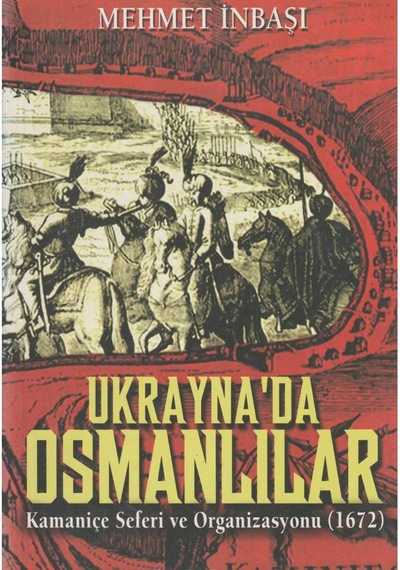 Ukrayna'da Osmanlılar Kamaniçe Seferi Ve Organizasyonu 1672 İlk Baskı 2004 Mehmet İnbaşı