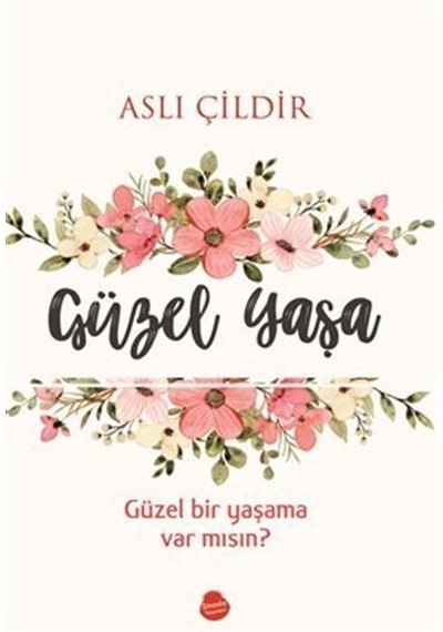 Güzel Yaşa - Güzel Bir Yaşama Var mısın? - Aslı Çildir - Sinada Yayınevi