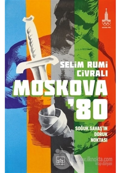 Moskova 80: Soğuk Savaşın Doruk Noktası - Selim Rumi Civralı - İthaki Yayınları
