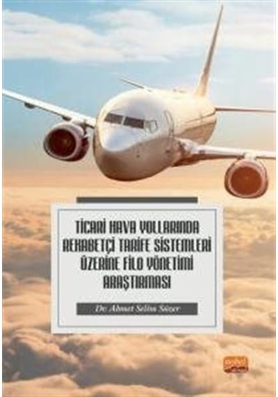 Ticari Hava Yollarında Rekabetçi Tarife Sistemleri Üzerine Filo Yönetimi Araştırması - Ahmet Selim Süzer - Nobel Bilimsel Eserler