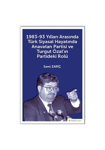 1983-93 Yılları Arasında Türk Siyasal Hayatında Anavatan Partisi ve Turgut Özal'ın Partideki Rolü - Sami Zariç - Hiperlink
