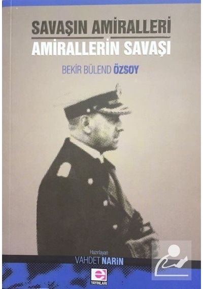 Savaşın Amiralleri Amirallerin Savaşı - Bekir Bülend Özsoy - E Yayınları