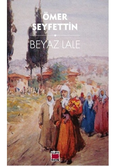 Beyaz Lale - Ömer Seyfettin - Elips Kitapları