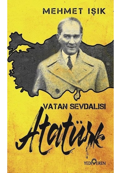 Vatan Sevdalısı Atatürk - Mehmet Işık - Yediveren Yayınları