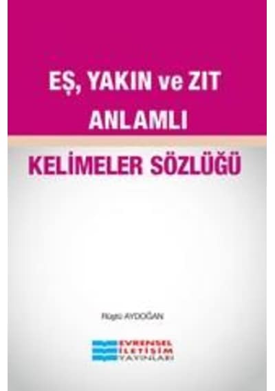 Eş Yakın ve Zıt Anlamlı Kelimeler Sözlüğü - Rüştü Aydoğan - Evrensel İletişim Yayınları