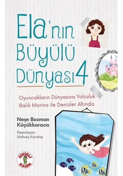 Oyuncakların Dünyasına Yolculuk - Balık Morino İle Denizler Altında - Ela'nın Büyülü Dünyası 4 - Neşe Bozman Küçükkaraca - Sihirli Kalem