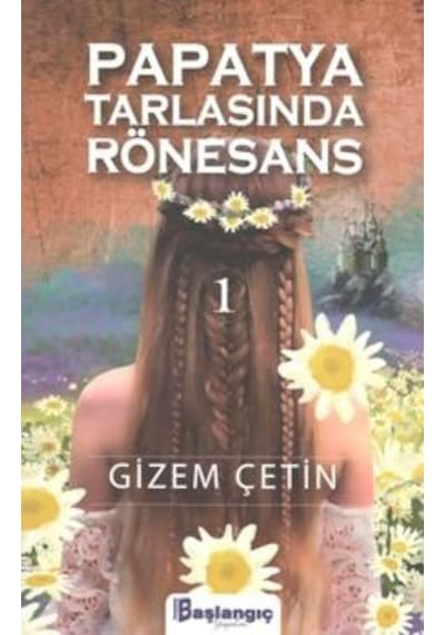 Papatya Tarlasında Rönesans 1 - Gizem Çetin - Başlangıç Yayınları