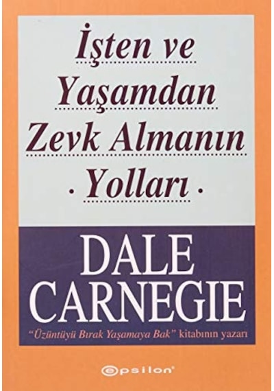 İşten Ve Yaşamdan Zevk Almanın Yolları - Dale Carnegie - Epsilon Yayınevi
