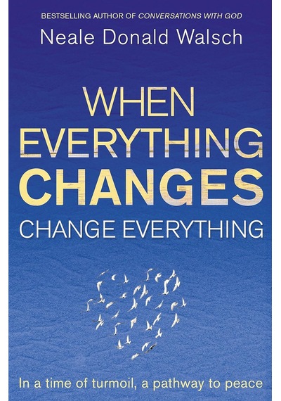 When Everything Changes, Change Everything: In A Time Of Turmoil, A Pathway To Peace