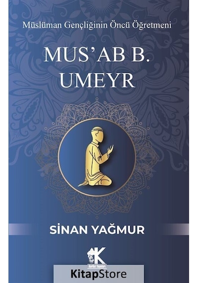 Mus'ab B. Umeyr: Müslüman Gençliğinin Öncü Öğretmeni - Sinan Yağmur - Korkut Yayınları