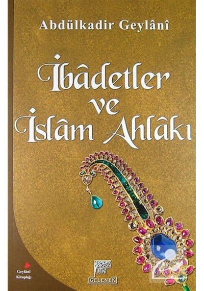İbadetler ve İslam Ahlakı - Abdülkadir Geylani - Gelenek Yayınları