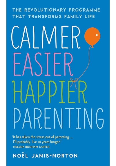 Calmer, Easier, Happier Parenting: The Revolutionary Programme That Transforms Family Life