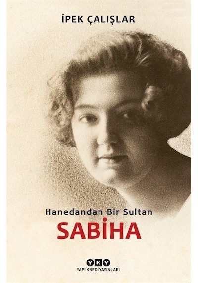 Hanedandan Bir Sultan Sabiha - İpek Çalışlar - Yapı Kredi Yayınları