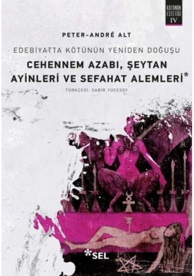 Edebiyatta Kötünün Yeniden Doğuşu - Cehennem Azabı, Şeytan Ayinleri ve Sefahat Alemleri - Peter-Andre Alt - Sel Yayıncılık