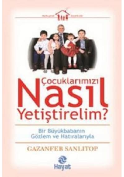 Çocuklarımızı Nasıl Yetiştirelim? - Gazanfer Sanlıtop - Hayat Yayıncılık