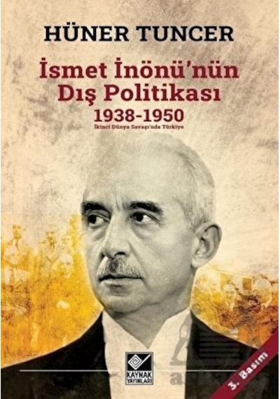 İsmet İnönü'nün Dış Politikası (1938-1950) İkinci Dünya Savaşı'nda Türkiye - Hüner Tuncer - Kaynak Yayınları
