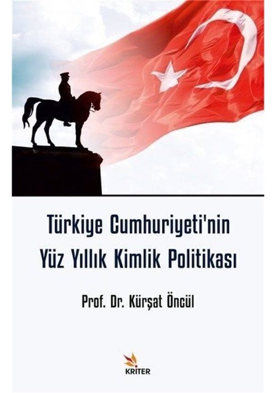 Türkiye Cumhuriyeti'nin Yüz Yıllık Kimlik Politikası / Kürşat ...