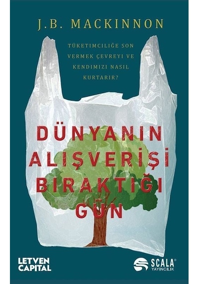 Dünyanın Alışverişi Bıraktığı Gün - Tüketimciliğe Son Vermek Çevreyi ve Kendimizi Nasıl Kurtarır? - J. B. Mackinnon - Scala Yayıncılık