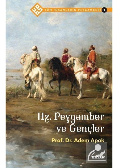 Hz.Peygamber ve Gençler - Tüm İnsanların Peygamberi 2 - Adem Apak - Beyan Yayınları